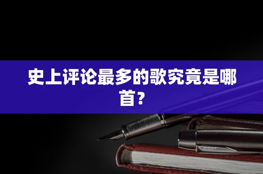 史上评论最多的歌究竟是哪首？