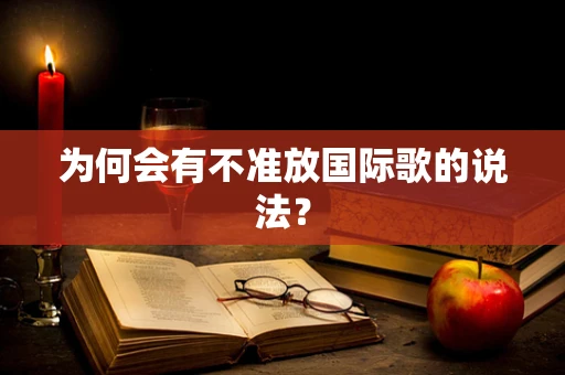 为何会有不准放国际歌的说法？