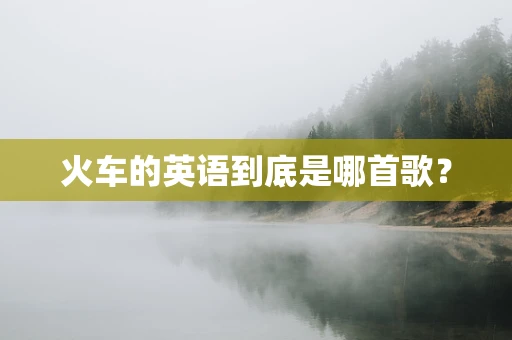 火车的英语到底是哪首歌？