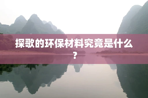探歌的环保材料究竟是什么？
