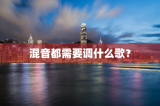混音都需要调什么歌？
