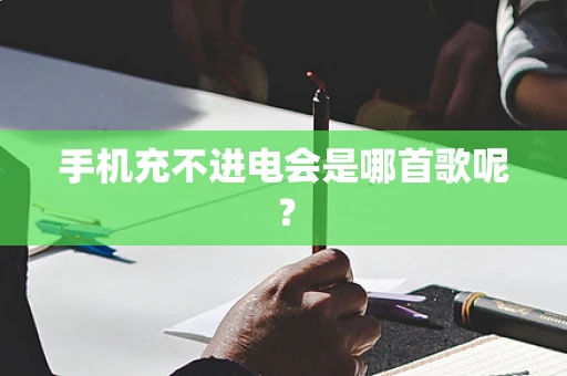 手机充不进电会是哪首歌呢？