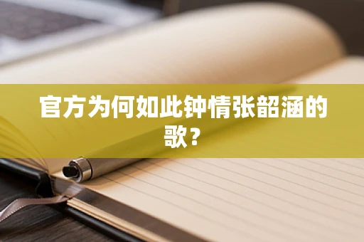 官方为何如此钟情张韶涵的歌？