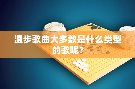 漫步歌曲大多数是什么类型的歌呢？