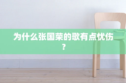 为什么张国荣的歌有点忧伤？