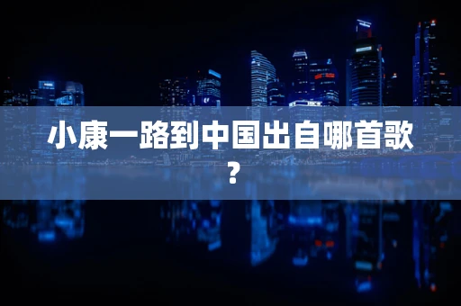 小康一路到中国出自哪首歌？