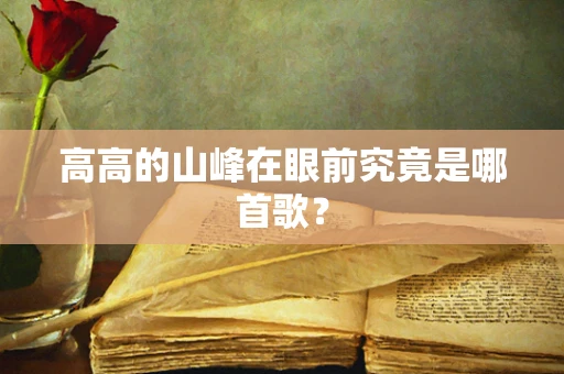 高高的山峰在眼前究竟是哪首歌？