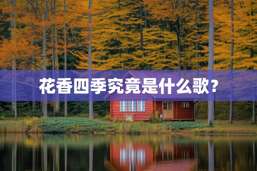 花香四季究竟是什么歌？