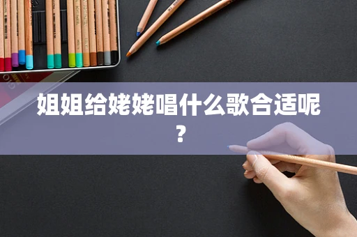 姐姐给姥姥唱什么歌合适呢？