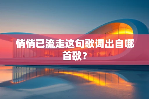 悄悄已流走这句歌词出自哪首歌？