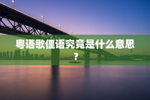 粤语歌俚语究竟是什么意思？