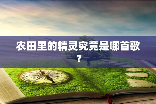农田里的精灵究竟是哪首歌？