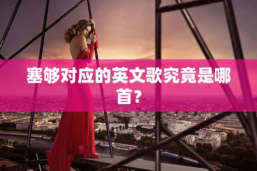 塞够对应的英文歌究竟是哪首？