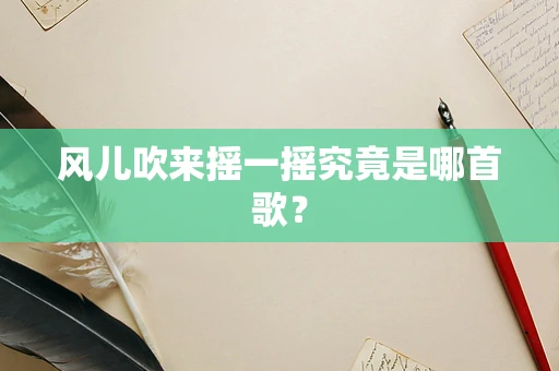 风儿吹来摇一摇究竟是哪首歌？