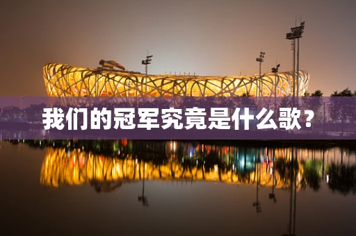 我们的冠军究竟是什么歌？