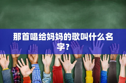那首唱给妈妈的歌叫什么名字？