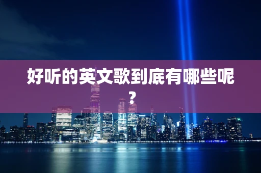 好听的英文歌到底有哪些呢？