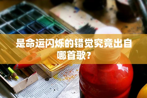 是命运闪烁的错觉究竟出自哪首歌？
