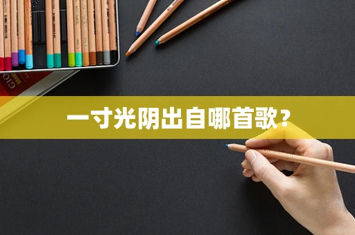 一寸光阴出自哪首歌？