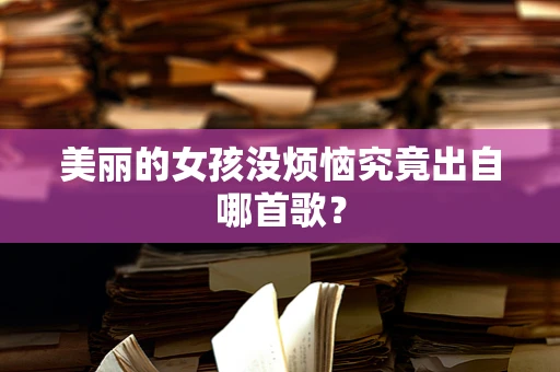 美丽的女孩没烦恼究竟出自哪首歌？
