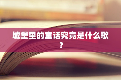 城堡里的童话究竟是什么歌？