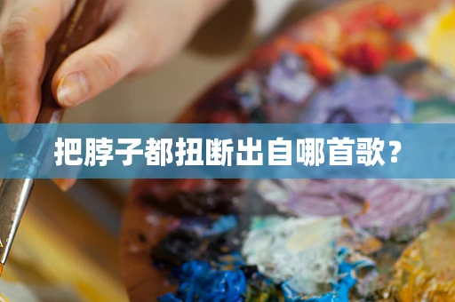 把脖子都扭断出自哪首歌？
