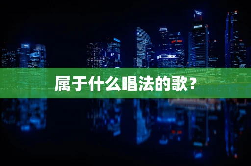 属于什么唱法的歌？