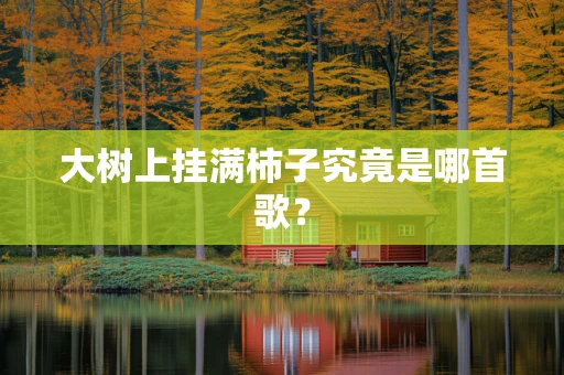 大树上挂满柿子究竟是哪首歌？