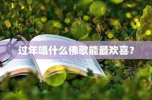 过年唱什么佛歌能最欢喜？