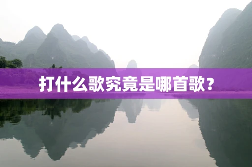 打什么歌究竟是哪首歌？