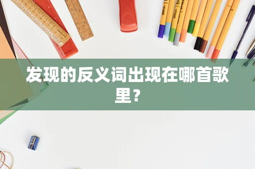 发现的反义词出现在哪首歌里？