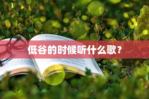 低谷的时候听什么歌？
