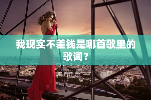 我现实不差钱是哪首歌里的歌词？