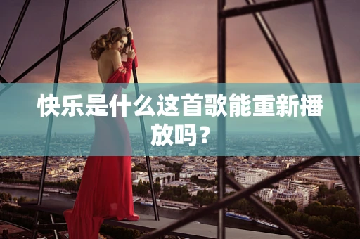 快乐是什么这首歌能重新播放吗？