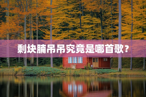 剩块腩吊吊究竟是哪首歌？