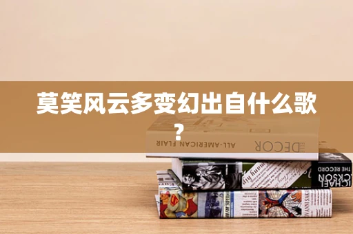 莫笑风云多变幻出自什么歌？