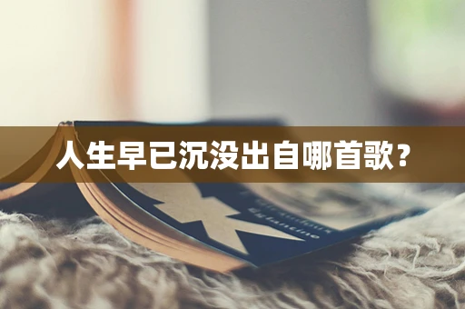 人生早已沉没出自哪首歌？