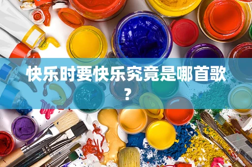 快乐时要快乐究竟是哪首歌？