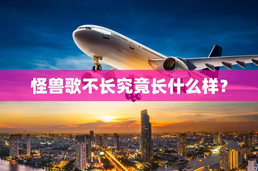 怪兽歌不长究竟长什么样？