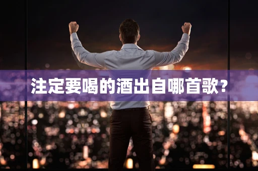 注定要喝的酒出自哪首歌？