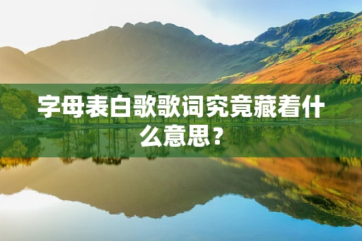 字母表白歌歌词究竟藏着什么意思？