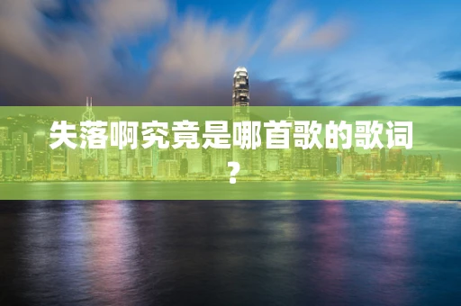 失落啊究竟是哪首歌的歌词？