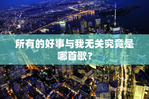 所有的好事与我无关究竟是哪首歌？