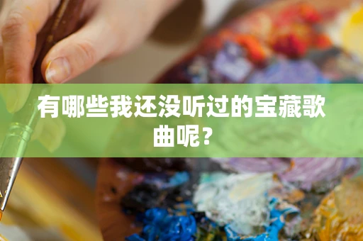 有哪些我还没听过的宝藏歌曲呢？