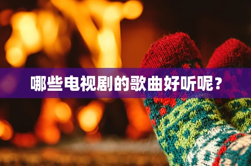 哪些电视剧的歌曲好听呢？