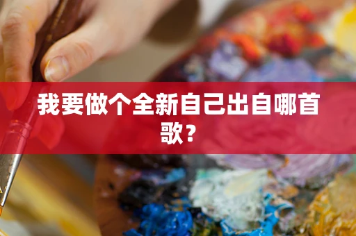 我要做个全新自己出自哪首歌？