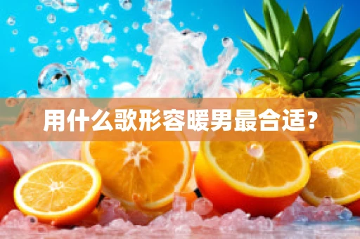 用什么歌形容暖男最合适？