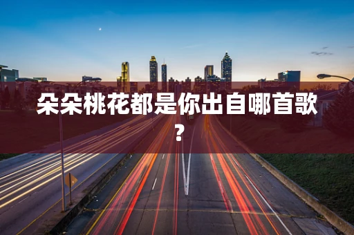 朵朵桃花都是你出自哪首歌？