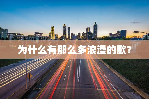 为什么有那么多浪漫的歌？