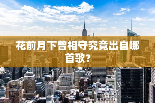 花前月下曾相守究竟出自哪首歌？